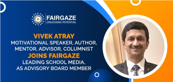 Vivek Atray, Motivational Speaker, Author, Mentor, Advisor, Columnist Joins Advisory Board of FairGaze, Leading School Media