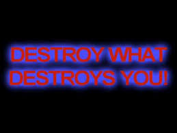 Destroy What Destroys You!